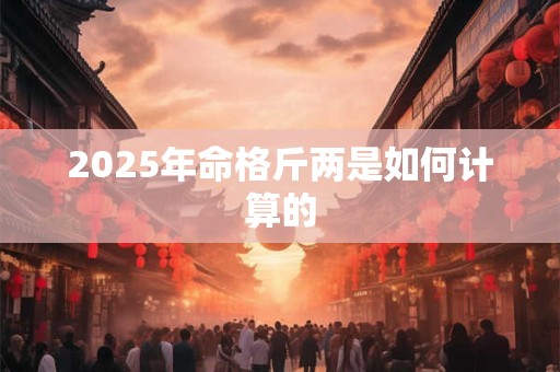 2025年命格斤两是如何计算的