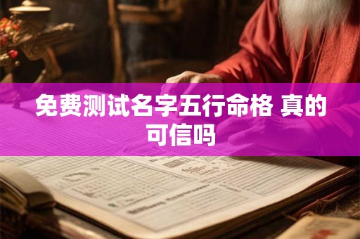 免费测试名字五行命格 真的可信吗