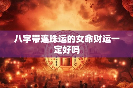 八字带连珠运的女命财运一定好吗