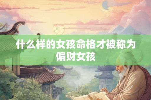 什么样的女孩命格才被称为偏财女孩