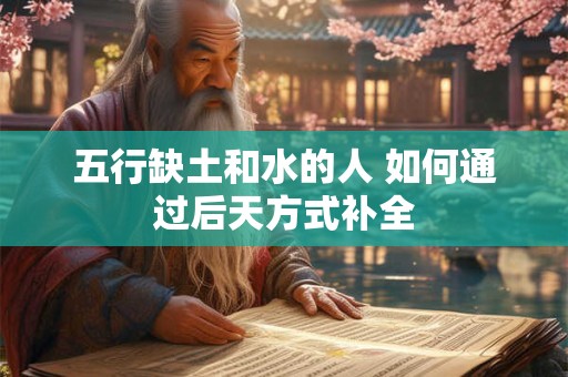 五行缺土和水的人 如何通过后天方式补全