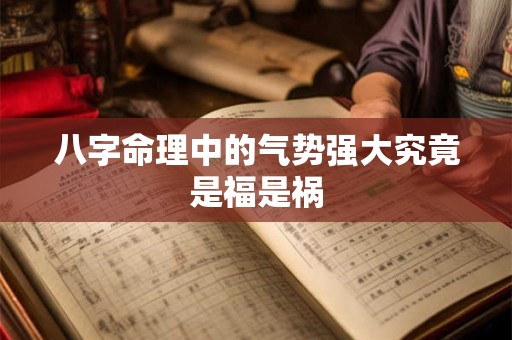 八字命理中的气势强大究竟是福是祸