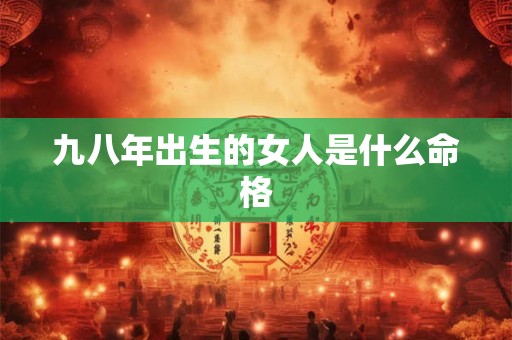 九八年出生的女人是什么命格