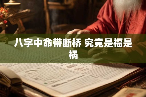 八字中命带断桥 究竟是福是祸