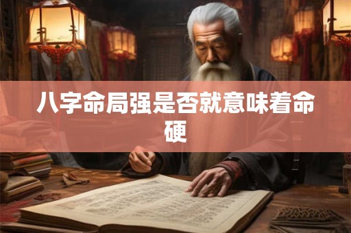 八字命局强是否就意味着命硬