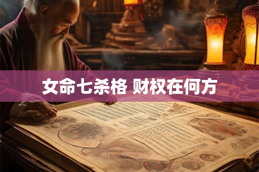 女命七杀格 财权在何方