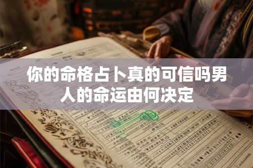 你的命格占卜真的可信吗男人的命运由何决定