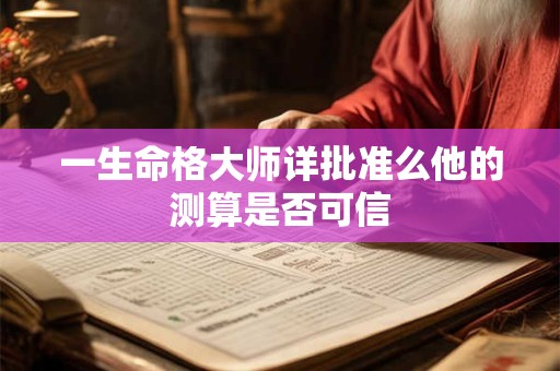 一生命格大师详批准么他的测算是否可信