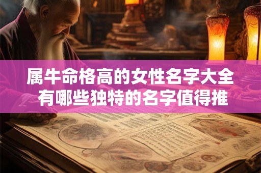 属牛命格高的女性名字大全 有哪些独特的名字值得推荐