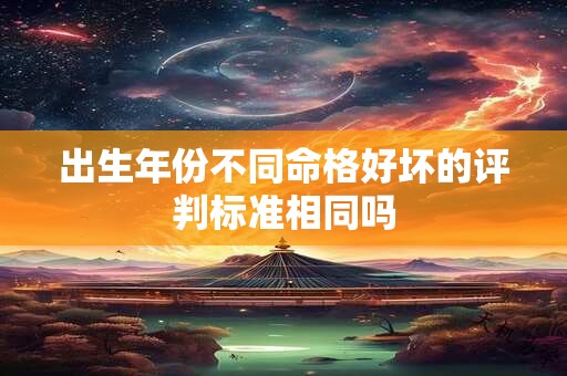 出生年份不同命格好坏的评判标准相同吗