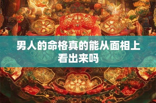 男人的命格真的能从面相上看出来吗