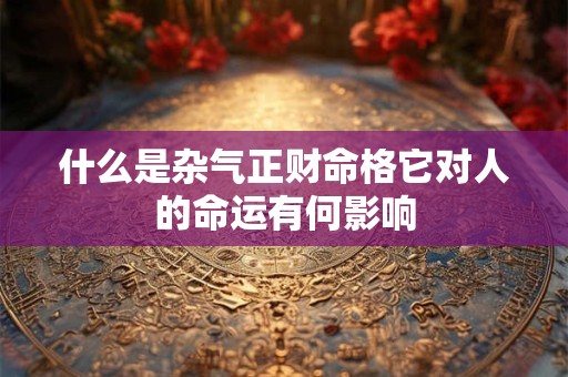 什么是杂气正财命格它对人的命运有何影响