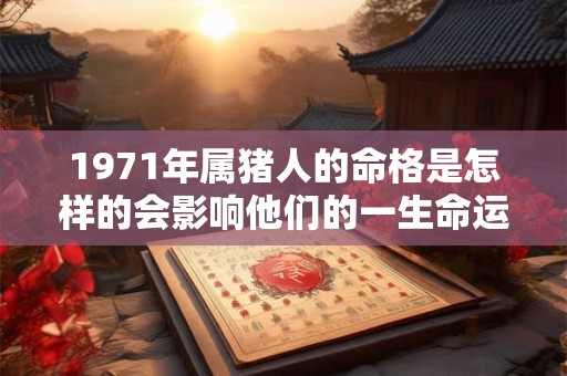 1971年属猪人的命格是怎样的会影响他们的一生命运吗