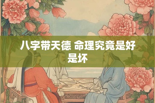 八字带天德 命理究竟是好是坏