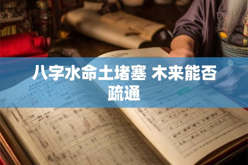 八字水命土堵塞 木来能否疏通