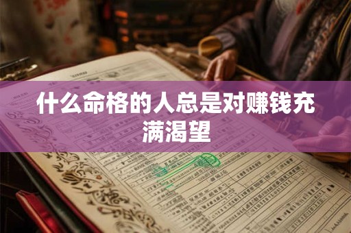 什么命格的人总是对赚钱充满渴望