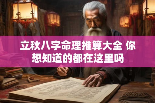 立秋八字命理推算大全 你想知道的都在这里吗