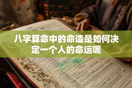 八字算命中的命造是如何决定一个人的命运呢