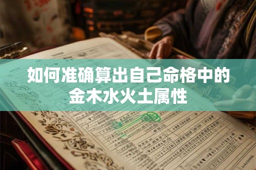 如何准确算出自己命格中的金木水火土属性