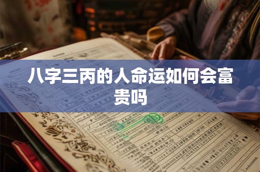 八字三丙的人命运如何会富贵吗