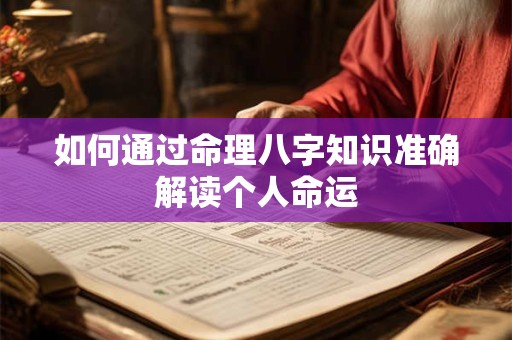 如何通过命理八字知识准确解读个人命运