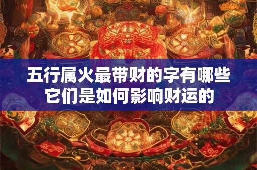 五行属火最带财的字有哪些它们是如何影响财运的