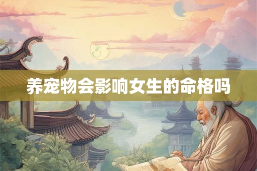 养宠物会影响女生的命格吗