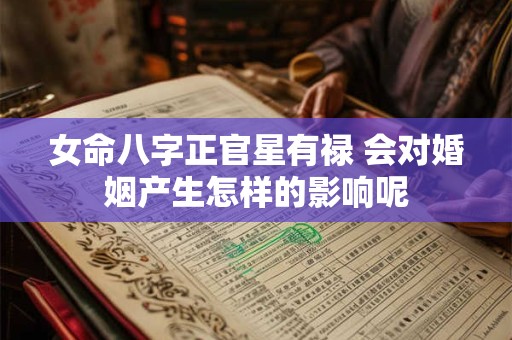 女命八字正官星有禄 会对婚姻产生怎样的影响呢