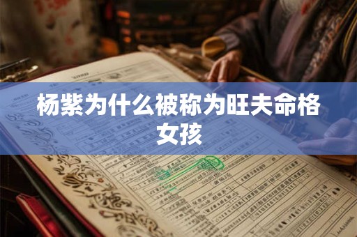 杨紫为什么被称为旺夫命格女孩