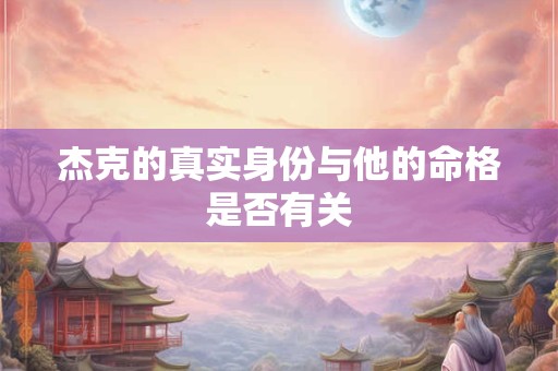 杰克的真实身份与他的命格是否有关