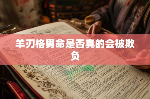 羊刃格男命是否真的会被欺负