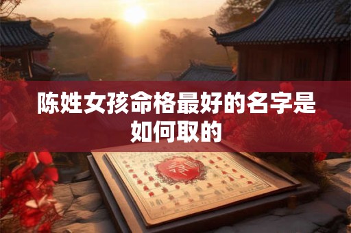 陈姓女孩命格最好的名字是如何取的
