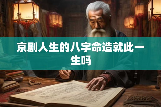京剧人生的八字命造就此一生吗