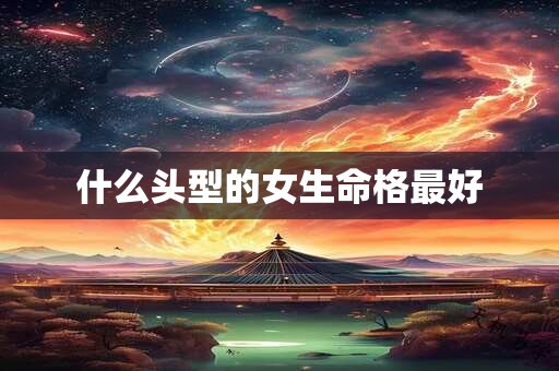 什么头型的女生命格最好