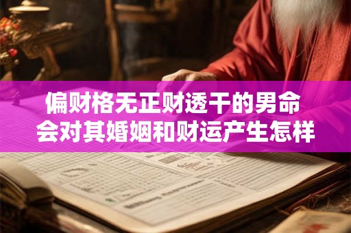 偏财格无正财透干的男命 会对其婚姻和财运产生怎样的影响