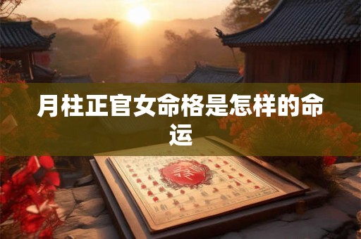 月柱正官女命格是怎样的命运