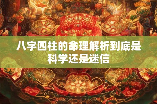 八字四柱的命理解析到底是科学还是迷信