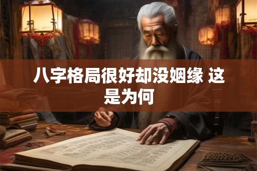 八字格局很好却没姻缘 这是为何