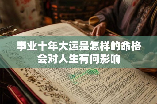 事业十年大运是怎样的命格会对人生有何影响