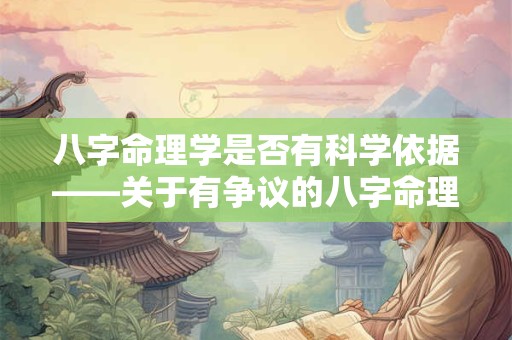 八字命理学是否有科学依据——关于有争议的八字命理学的思考