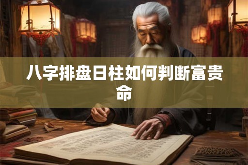 八字排盘日柱如何判断富贵命