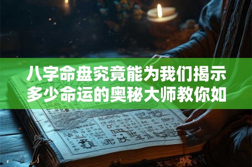 八字命盘究竟能为我们揭示多少命运的奥秘大师教你如何解读