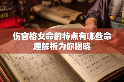 伤官格女命的特点有哪些命理解析为你揭晓
