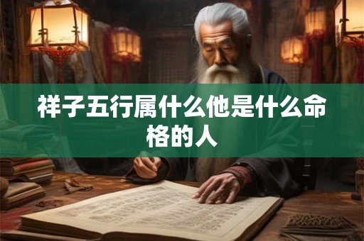 祥子五行属什么他是什么命格的人