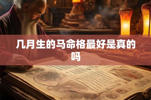 几月生的马命格最好是真的吗