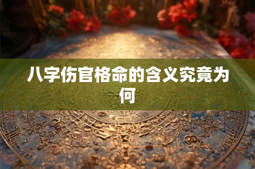 八字伤官格命的含义究竟为何