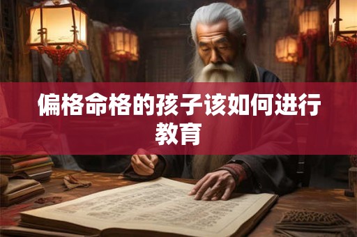 偏格命格的孩子该如何进行教育