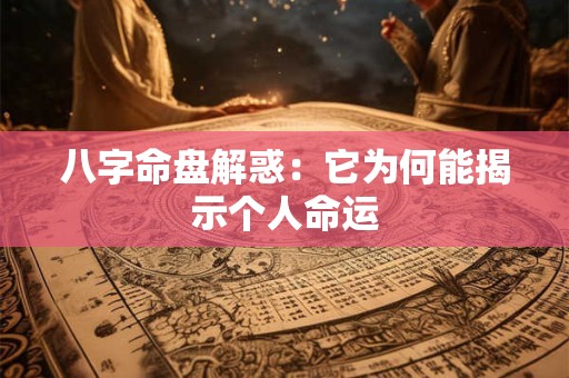 八字命盘解惑：它为何能揭示个人命运