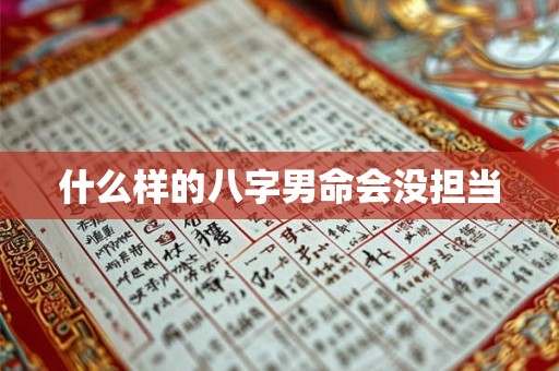 什么样的八字男命会没担当 什么样的八字男命会没担当