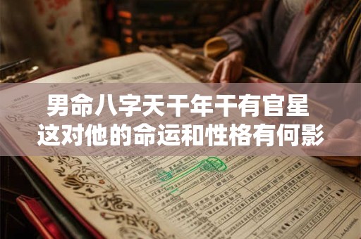 男命八字天干年干有官星 这对他的命运和性格有何影响